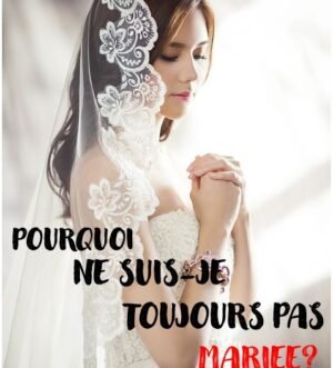 Pourquoi ne suis-je toujours pas mariée ? 